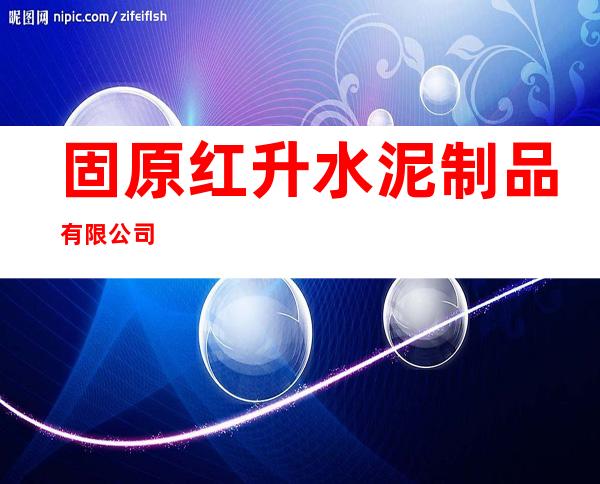固原红升水泥制品有限公司